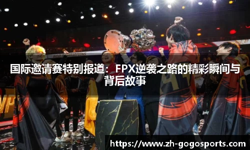 国际邀请赛特别报道：FPX逆袭之路的精彩瞬间与背后故事